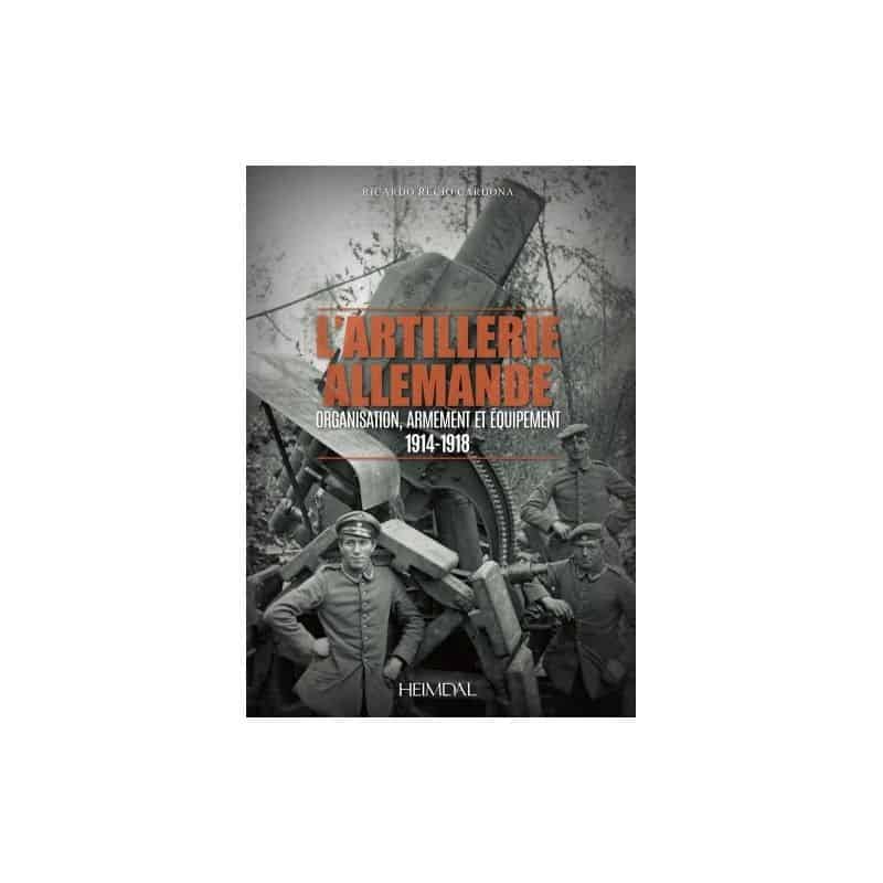    L'ARTILLERIE ALLEMANDE - ORGANISATION, ARMEMENT ET ÉQUIPEMENT/ 1914-1918